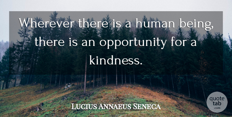 Lucius Annaeus Seneca Quote About Human, Opportunity: Wherever There Is A Human...