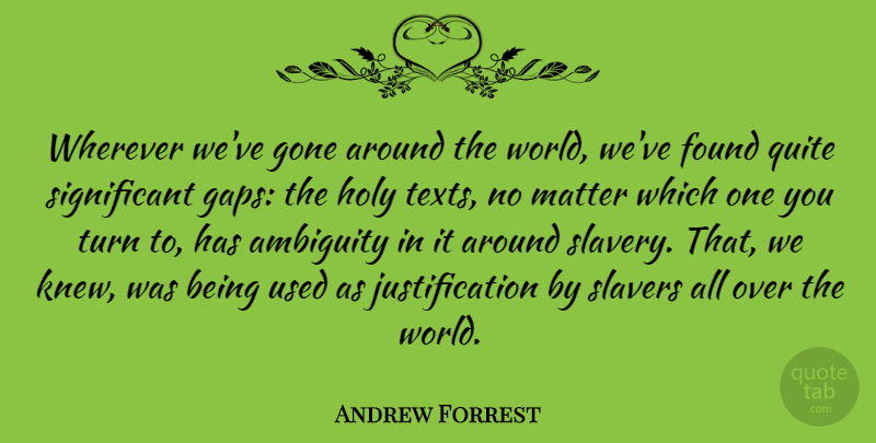 Andrew Forrest Quote About Ambiguity, Found, Gone, Holy, Quite: Wherever Weve Gone Around The...