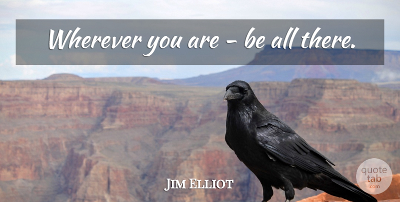 Jim Elliot Quote About Inspirational, Life, Motivational: Wherever You Are Be All...
