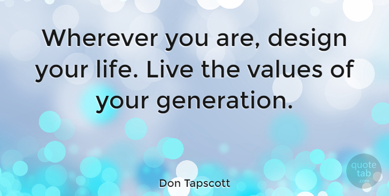 Don Tapscott Quote About Design, Generations, Wherever You Are: Wherever You Are Design Your...