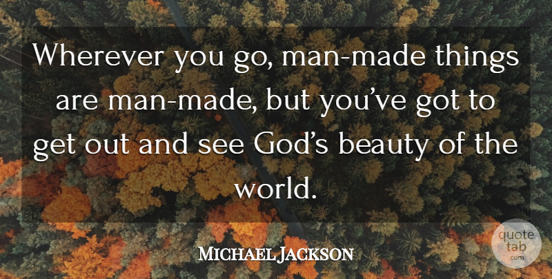 Michael Jackson Quote About Men, Gods Beauty, World: Wherever You Go Man Made...