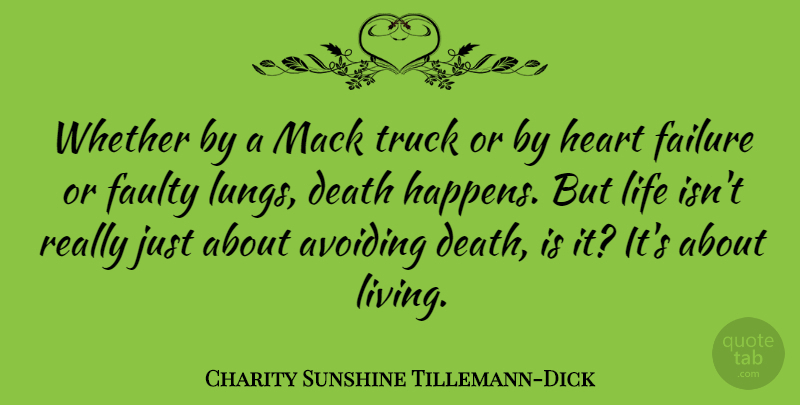 Charity Sunshine Tillemann-Dick Quote About Avoiding, Death, Failure, Faulty, Heart: Whether By A Mack Truck...
