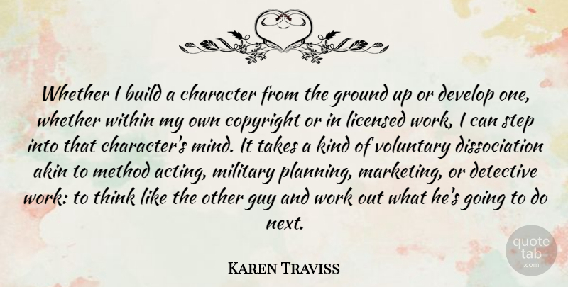 Karen Traviss Quote About Build, Character, Copyright, Detective, Develop: Whether I Build A Character...