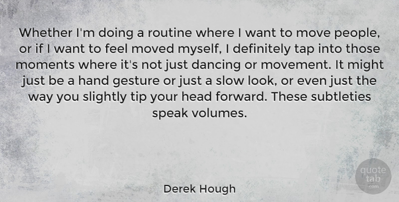 Derek Hough Quote About Dancing, Definitely, Gesture, Hand, Head: Whether Im Doing A Routine...