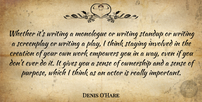 Denis O'Hare Quote About Empowers, Gives, Involved, Monologue, Ownership: Whether Its Writing A Monologue...