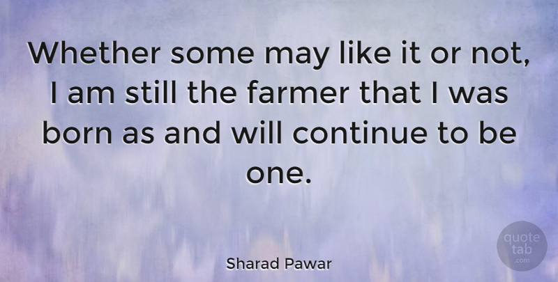 Sharad Pawar Quote About May, Born, Farmers: Whether Some May Like It...