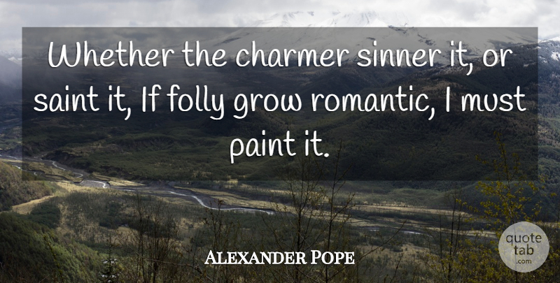 Alexander Pope Quote About Saint, Paint, Folly: Whether The Charmer Sinner It...