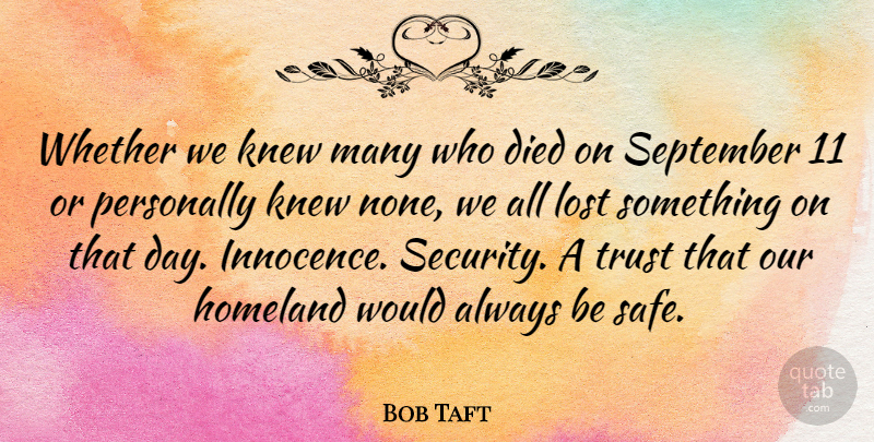 Bob Taft Quote About September 11, Safe, Innocence: Whether We Knew Many Who...