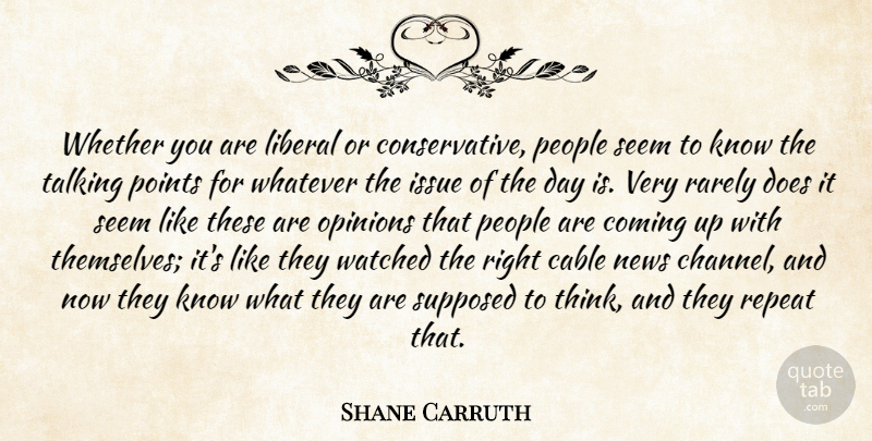 Shane Carruth Quote About Cable, Coming, Issue, Liberal, News: Whether You Are Liberal Or...