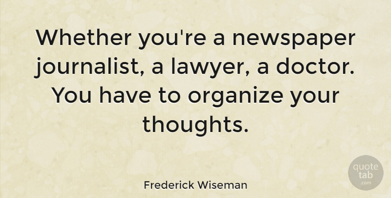 Frederick Wiseman Quote About Doctors, Lawyer, Newspapers: Whether Youre A Newspaper Journalist...