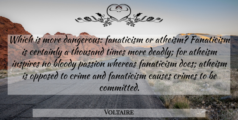 Voltaire Quote About Passion, Inspire, Atheism: Which Is More Dangerous Fanaticism...