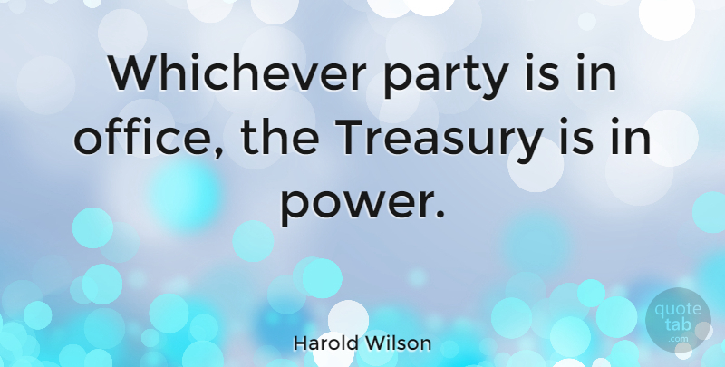 Harold Wilson Quote About Party, Office, Political: Whichever Party Is In Office...