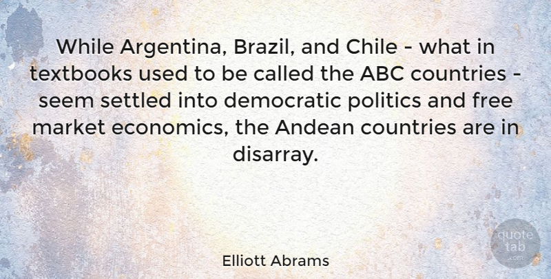 Elliott Abrams Quote About Country, Argentina, Textbooks: While Argentina Brazil And Chile...