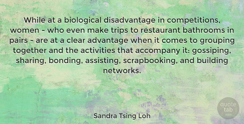 Sandra Tsing Loh Quote About Accompany, Activities, Advantage, Biological, Clear: While At A Biological Disadvantage...