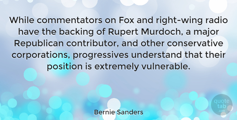 Bernie Sanders Quote About Backing, Extremely, Fox, Major, Position: While Commentators On Fox And...