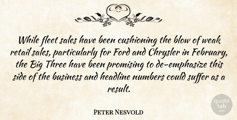 Peter Nesvold Quote About Blow, Business, Chrysler, Fleet, Ford: While Fleet Sales Have Been...