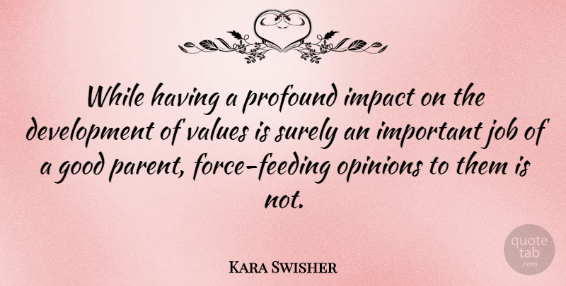 Kara Swisher Quote About Good, Job, Opinions, Profound, Surely: While Having A Profound Impact...