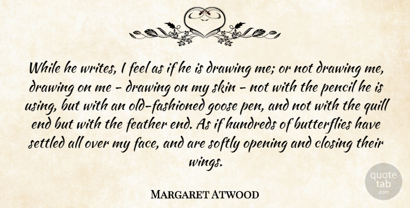 Margaret Atwood Quote About Butterfly, Writing, Wings: While He Writes I Feel...