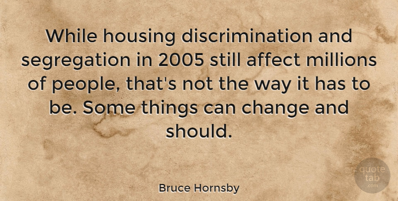 Bruce Hornsby Quote About People, Way, Discrimination: While Housing Discrimination And Segregation...