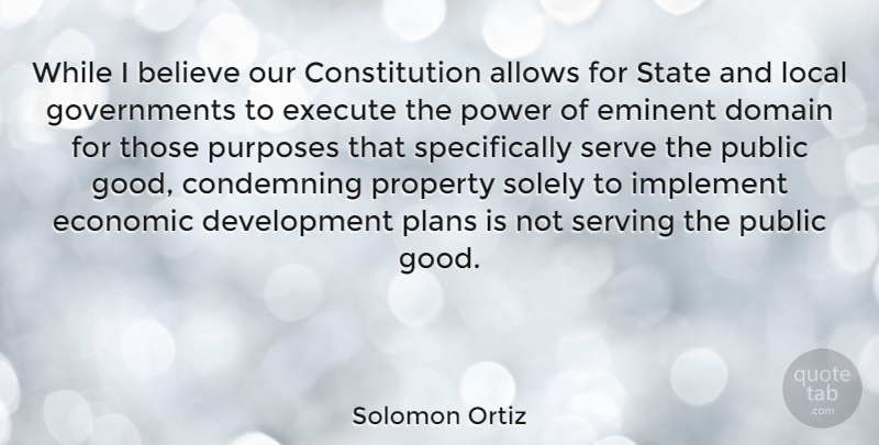 Solomon Ortiz Quote About Believe, Government, Eminent Domain: While I Believe Our Constitution...