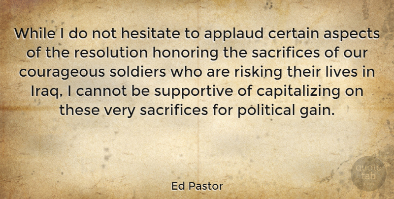 Ed Pastor Quote About Sacrifice, Iraq, Political: While I Do Not Hesitate...