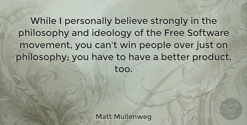 Matt Mullenweg Quote About Believe, Ideology, People, Personally, Software: While I Personally Believe Strongly...