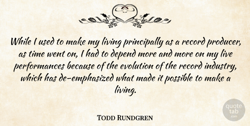 Todd Rundgren Quote About Depend, Evolution, Living, Possible, Record: While I Used To Make...