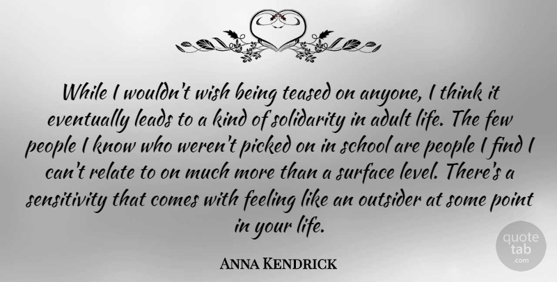 Anna Kendrick Quote About Adult, Eventually, Few, Leads, Life: While I Wouldnt Wish Being...