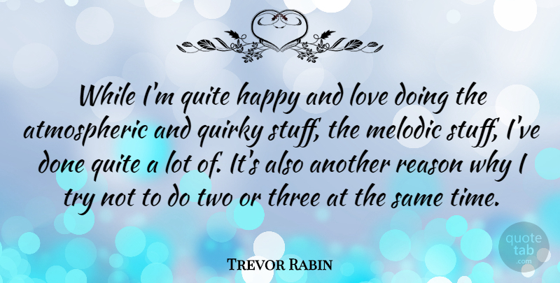 Trevor Rabin Quote About Two, Trying, Quirky: While Im Quite Happy And...