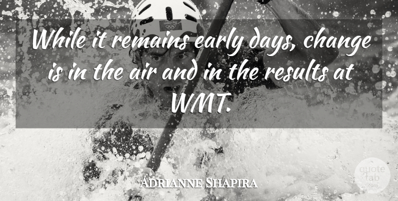 Adrianne Shapira Quote About Air, Change, Early, Remains, Results: While It Remains Early Days...