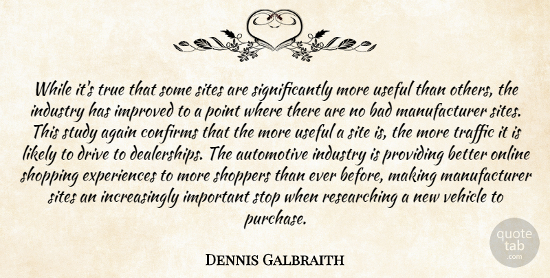 Dennis Galbraith Quote About Again, Bad, Drive, Improved, Industry: While Its True That Some...