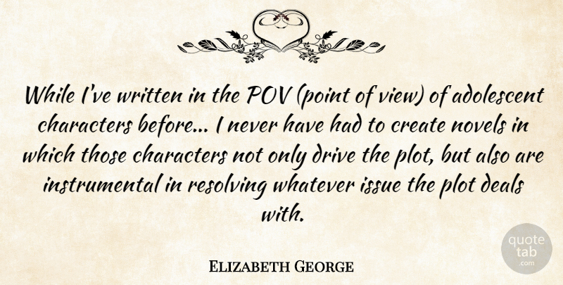 Elizabeth George Quote About Adolescent, Characters, Deals, Issue, Novels: While Ive Written In The...