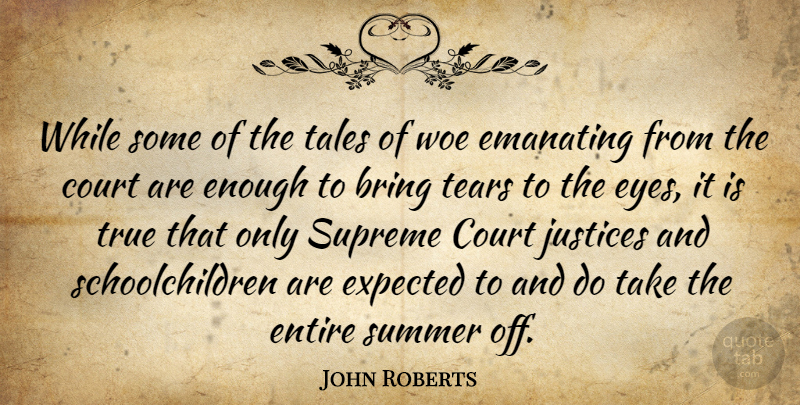 John Roberts Quote About Bring, Court, Entire, Expected, Justices: While Some Of The Tales...