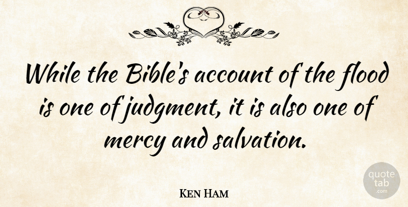 Ken Ham Quote About Account, Flood, Mercy: While The Bibles Account Of...