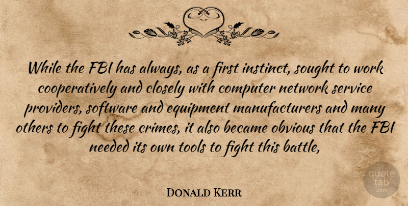 Donald Kerr Quote About Became, Closely, Computer, Equipment, Fbi: While The Fbi Has Always...