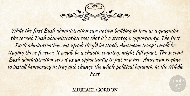 Michael Gordon Quote About Afraid, Building, Bush, Change, Chaotic: While The First Bush Administration...