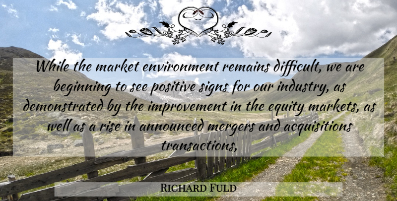 Richard Fuld Quote About Announced, Beginning, Environment, Equity, Improvement: While The Market Environment Remains...