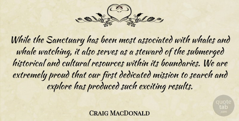Craig MacDonald Quote About Associated, Cultural, Dedicated, Exciting, Explore: While The Sanctuary Has Been...