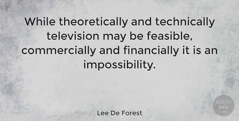 Lee De Forest Quote About May, Television, Predictions: While Theoretically And Technically Television...