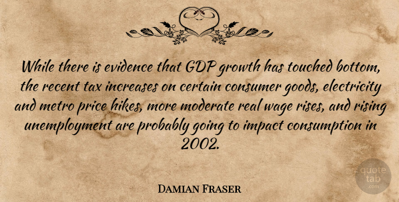 Damian Fraser Quote About Certain, Consumer, Electricity, Evidence, Growth: While There Is Evidence That...