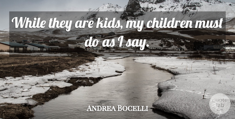 Andrea Bocelli Quote About Children, Kids, My Children: While They Are Kids My...