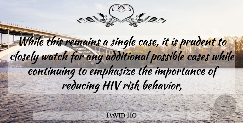 David Ho Quote About Additional, Cases, Closely, Continuing, Emphasize: While This Remains A Single...