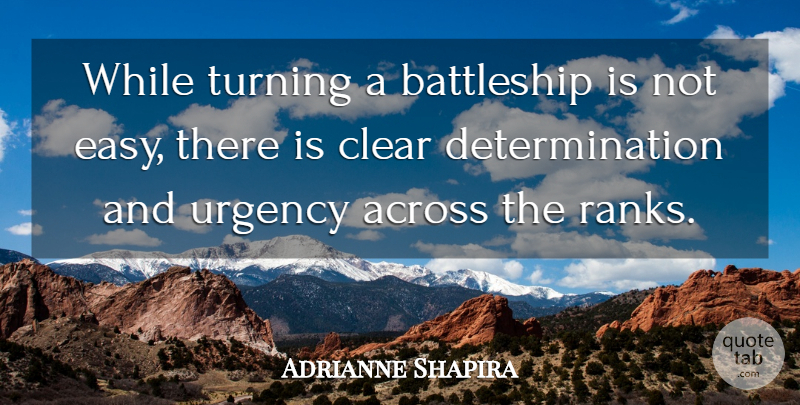 Adrianne Shapira Quote About Across, Clear, Determination, Scholars And Scholarship, Turning: While Turning A Battleship Is...