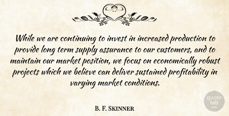B. F. Skinner Quote About Assurance, Believe, Continuing, Deliver, Focus: While We Are Continuing To...