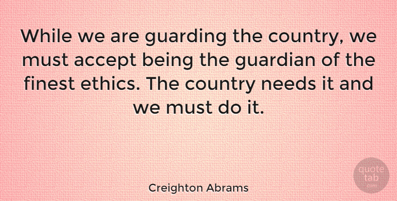 Creighton Abrams Quote About Country, Finest, Needs: While We Are Guarding The...
