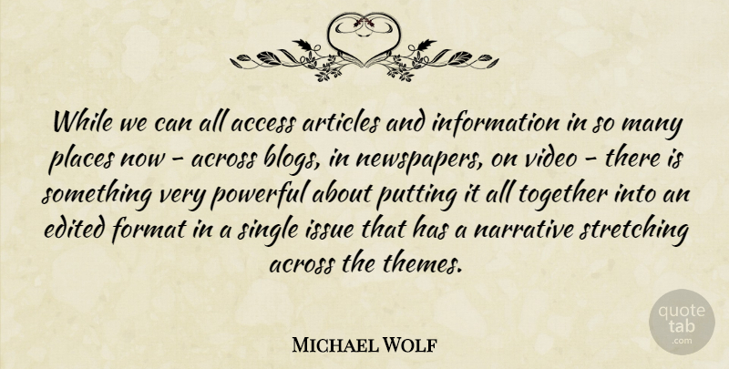 Michael Wolf Quote About Access, Across, Articles, Edited, Format: While We Can All Access...