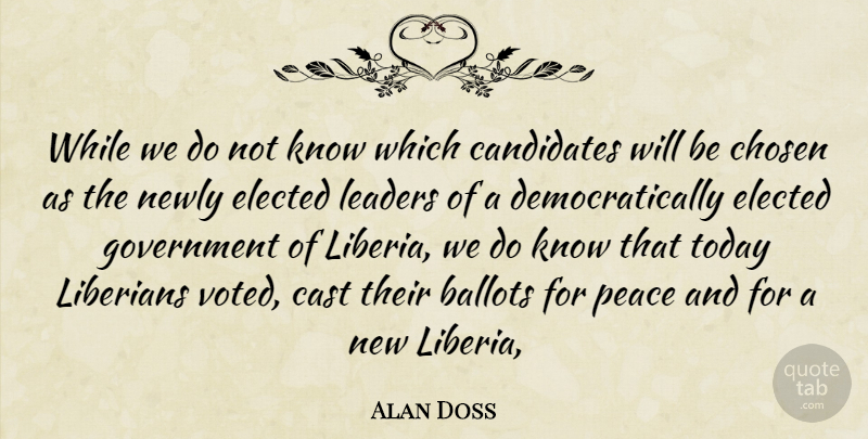 Alan Doss Quote About Ballots, Candidates, Cast, Chosen, Elected: While We Do Not Know...