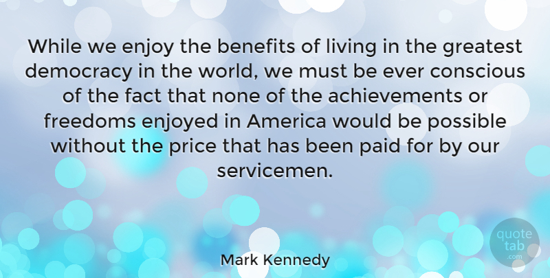 Mark Kennedy Quote About America, Achievement, Democracy: While We Enjoy The Benefits...