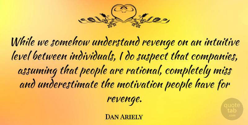 Dan Ariely Quote About Motivation, Revenge, People: While We Somehow Understand Revenge...