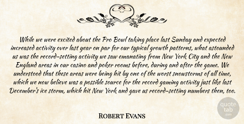 Robert Evans Quote About Activity, Areas, Astounded, Believe, Bowl: While We Were Excited About...